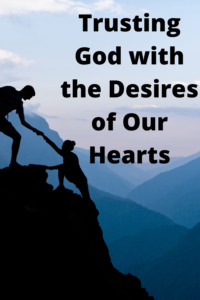 Trusting God with the Desires of Our Hearts, trust Jesus, trust God's timing, learning to trust, scripture