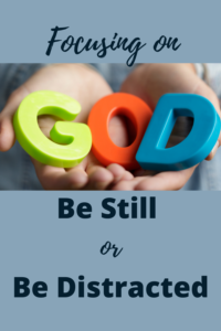 focusing on God, be still, distracted, Bible verses, focus on God, women's devotional