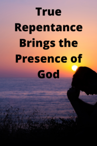 True Repentance brings the Presence of God, faith journey