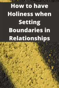 holiness, setting boundaries in relationships, faith journey, Bible verses