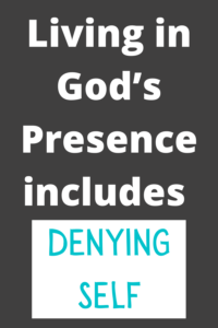 denying self, living in God's presence, Faith Journey, Bible verse