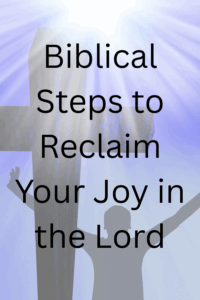 Biblical Steps to Reclaim Your Joy in the Lord