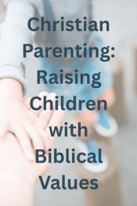 Christian Parenting: Raising Children with Biblical Values