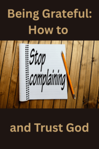 Be Grateful: How to Stop Complaining and Trust God
